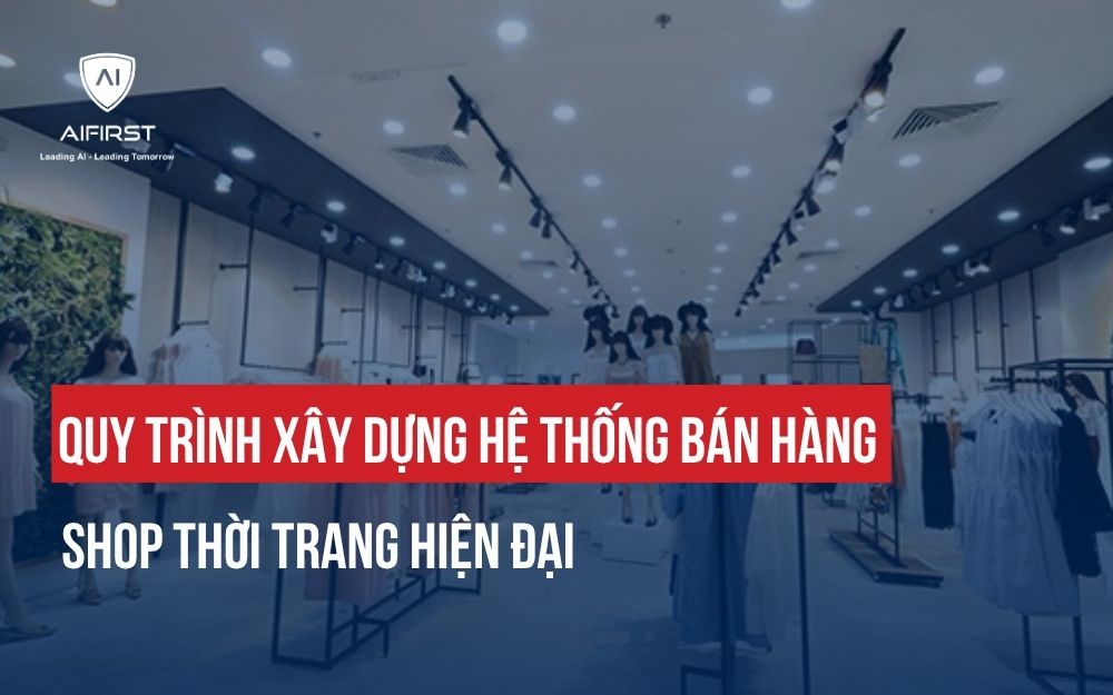 QUY TRÌNH XÂY DỰNG HỆ THỐNG BÁN HÀNG SHOP THỜI TRANG HIỆN ĐẠI